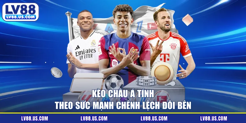 Kèo châu Á tính theo sức mạnh chênh lệch đôi bên