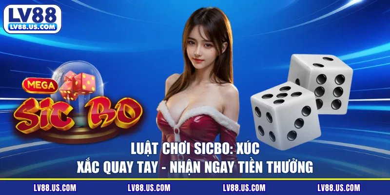 Luật Chơi Sicbo: Xúc Xắc Quay Tay - Nhận Ngay Tiền Thưởng
