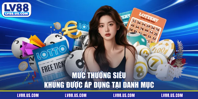 Mức thưởng siêu khủng được áp dụng tại danh mục