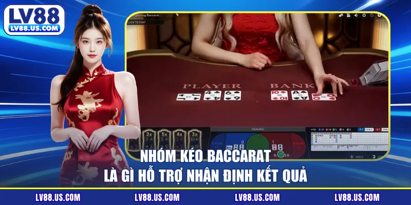 Nhóm kéo Baccarat là gì hỗ trợ nhận định kết quả