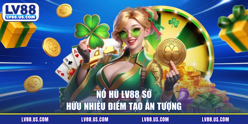 Nổ hũ LV88 sở hữu nhiều điểm tạo ấn tượng