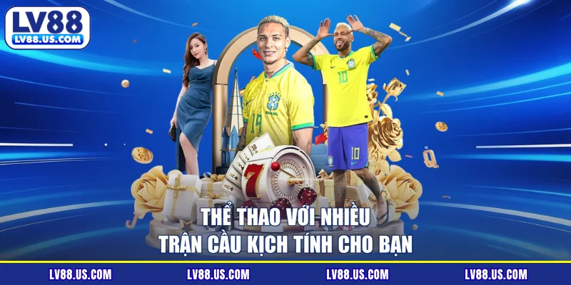 Thể thao với nhiều trận cầu kịch tính cho bạn