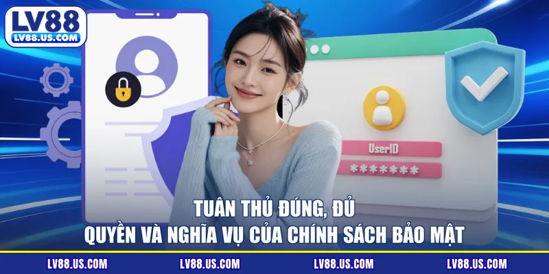 Tuân thủ đúng, đủ quyền và nghĩa vụ của chính sách bảo mật